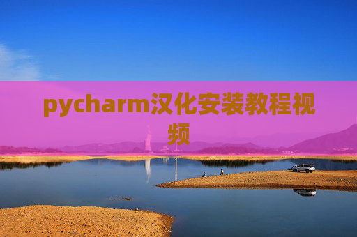 pycharm汉化安装教程视频 pycharm汉化安装教程视频